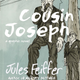 Reprinted from Cousin Joseph: A Graphic Novel by Jules Feiffer. Copyright (C) 2016 by Jules Feiffer. With permission of the publisher, Liveright Publishing Corporation. All rights reserved.